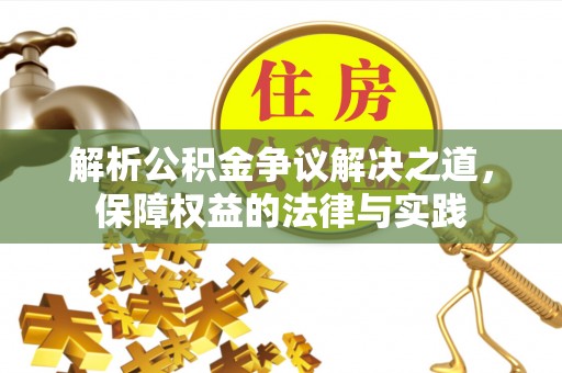 长乐解析公积金争议解决之道，保障权益的法律与实践
