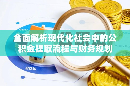 长乐全面解析现代化社会中的公积金提取流程与财务规划