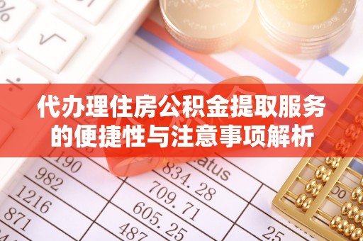 长乐代办理住房公积金提取服务的便捷性与注意事项解析
