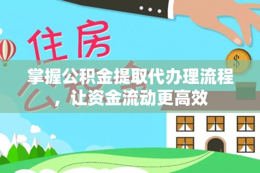 长乐掌握公积金提取代办理流程，让资金流动更高效