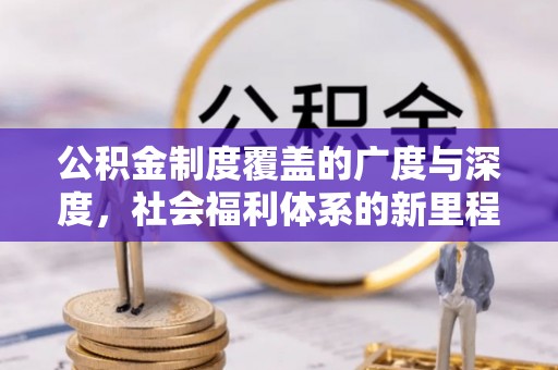 长乐公积金制度覆盖的广度与深度，社会福利体系的新里程碑