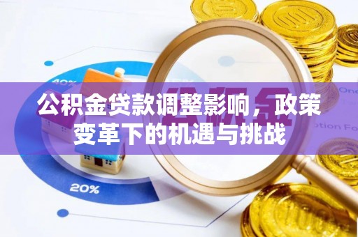 长乐公积金贷款调整影响，政策变革下的机遇与挑战