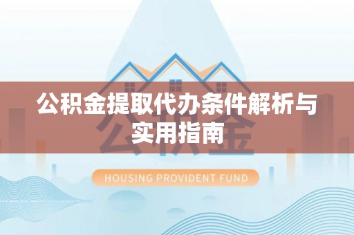 长乐公积金提取代办条件解析与实用指南