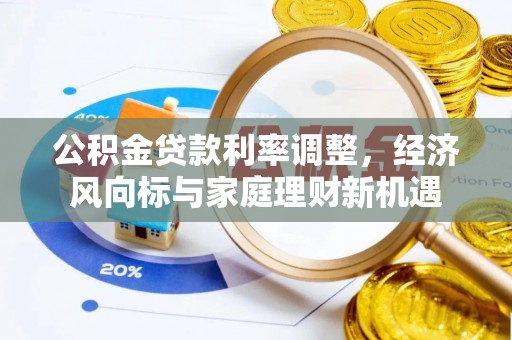 长乐公积金贷款利率调整，经济风向标与家庭理财新机遇