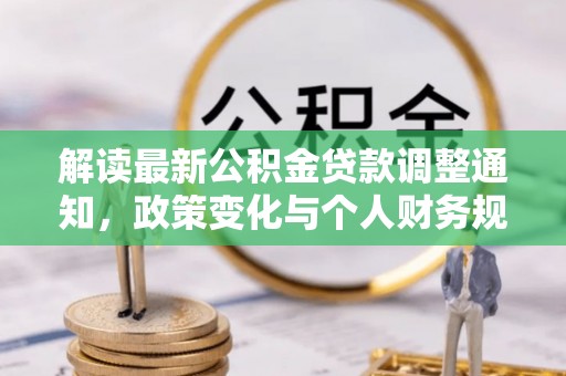 长乐解读最新公积金贷款调整通知，政策变化与个人财务规划的影响