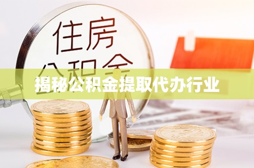 长乐揭秘公积金提取代办行业