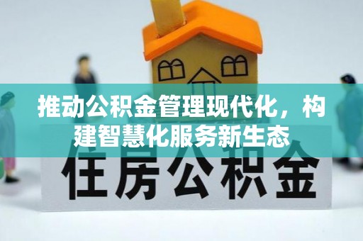 长乐推动公积金管理现代化，构建智慧化服务新生态