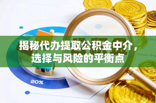 长乐揭秘代办提取公积金中介，选择与风险的平衡点
