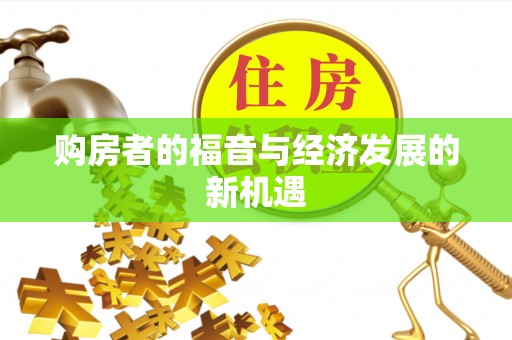 长乐购房者的福音与经济发展的新机遇
