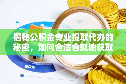 长乐揭秘公积金专业提取代办的秘密，如何合法合规地获取你的住房基金？