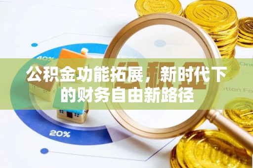 长乐公积金功能拓展，新时代下的财务自由新路径