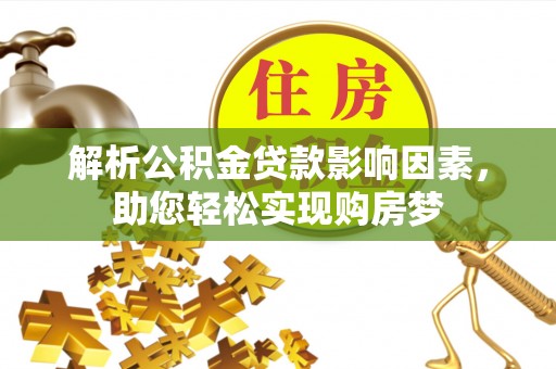 长乐解析公积金贷款影响因素，助您轻松实现购房梦