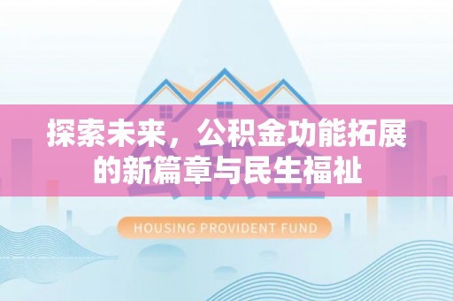长乐探索未来，公积金功能拓展的新篇章与民生福祉