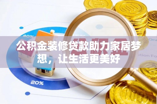 长乐公积金装修贷款助力家居梦想，让生活更美好