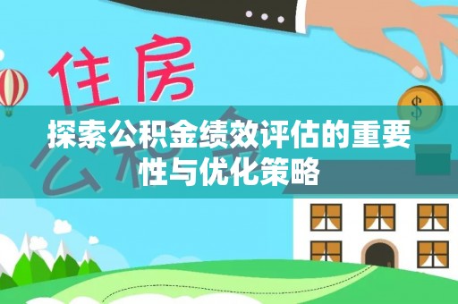 长乐探索公积金绩效评估的重要性与优化策略