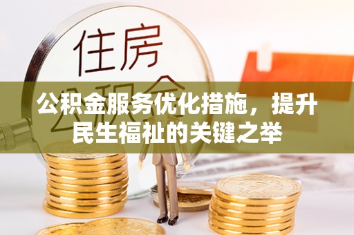 长乐公积金服务优化措施，提升民生福祉的关键之举