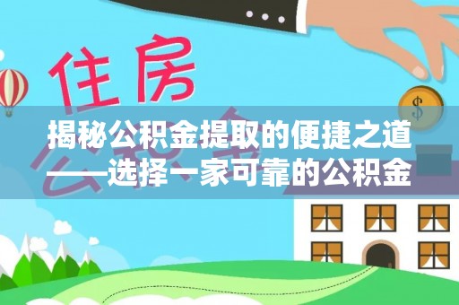 长乐揭秘公积金提取的便捷之道——选择一家可靠的公积金提取代办公司