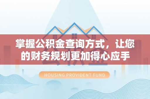 长乐掌握公积金查询方式，让您的财务规划更加得心应手