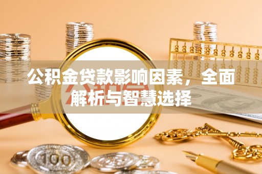 长乐公积金贷款影响因素，全面解析与智慧选择