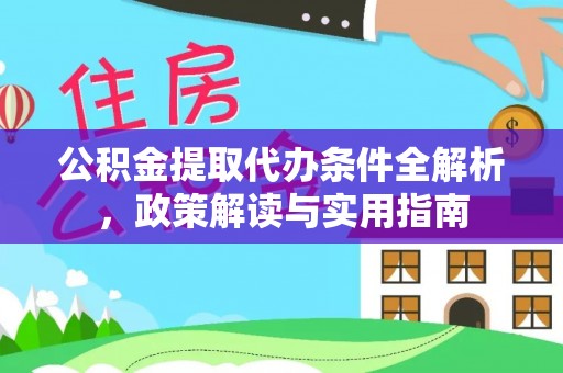 长乐公积金提取代办条件全解析，政策解读与实用指南