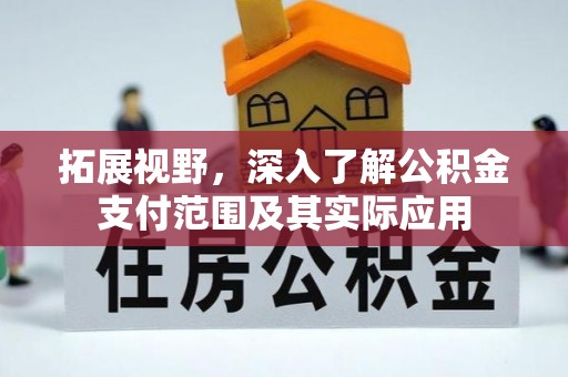 长乐拓展视野，深入了解公积金支付范围及其实际应用