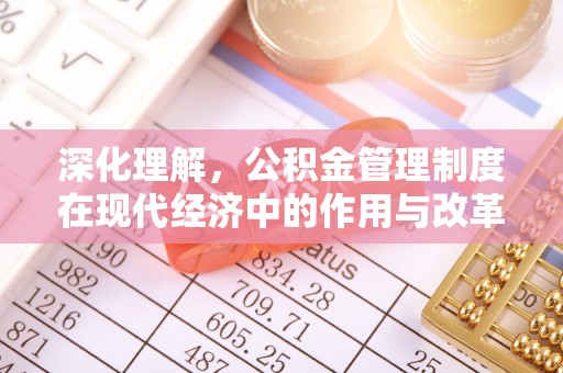 长乐深化理解，公积金管理制度在现代经济中的作用与改革方向