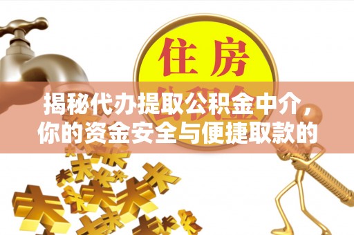 长乐揭秘代办提取公积金中介，你的资金安全与便捷取款的平衡点