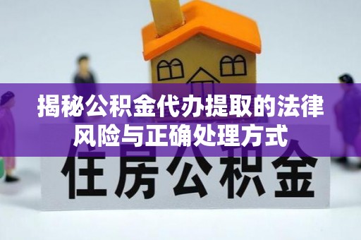 长乐揭秘公积金代办提取的法律风险与正确处理方式