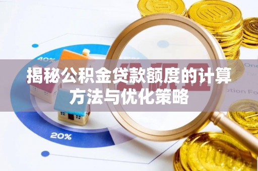 长乐揭秘公积金贷款额度的计算方法与优化策略