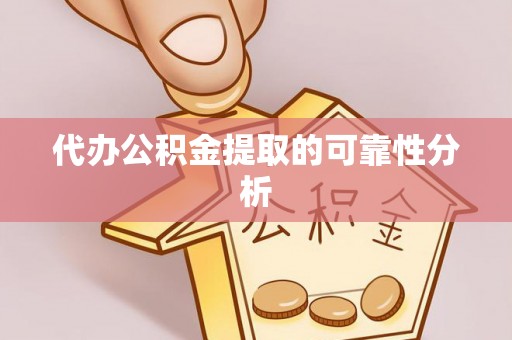 长乐代办公积金提取的可靠性分析