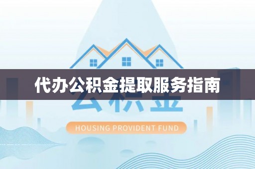 长乐代办公积金提取服务指南