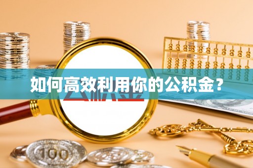 长乐如何高效利用你的公积金？