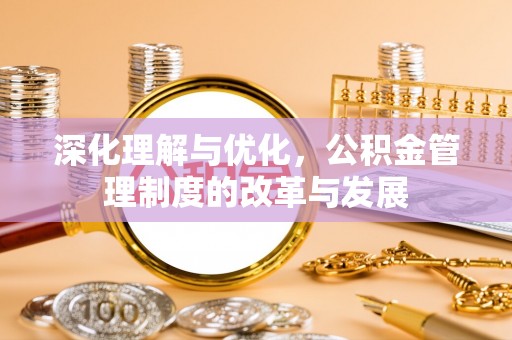 长乐深化理解与优化，公积金管理制度的改革与发展