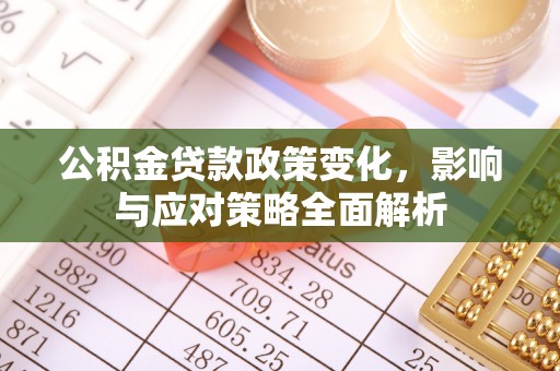 长乐公积金贷款政策变化，影响与应对策略全面解析