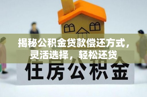 长乐揭秘公积金贷款偿还方式，灵活选择，轻松还贷
