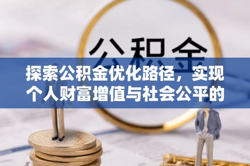 长乐探索公积金优化路径，实现个人财富增值与社会公平的双赢