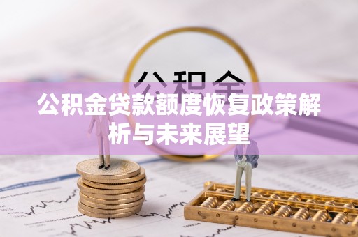 长乐公积金贷款额度恢复政策解析与未来展望