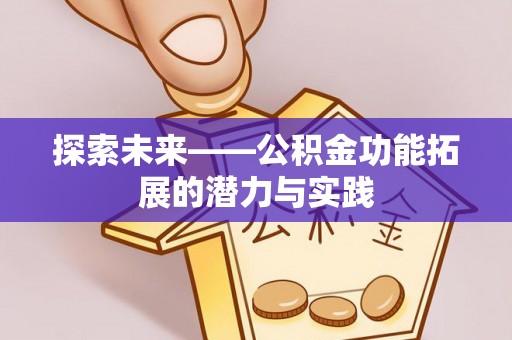 长乐探索未来——公积金功能拓展的潜力与实践