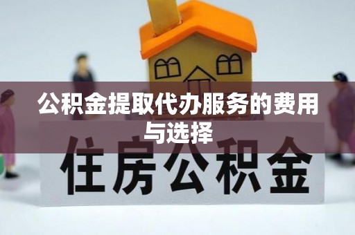 长乐公积金提取代办服务的费用与选择
