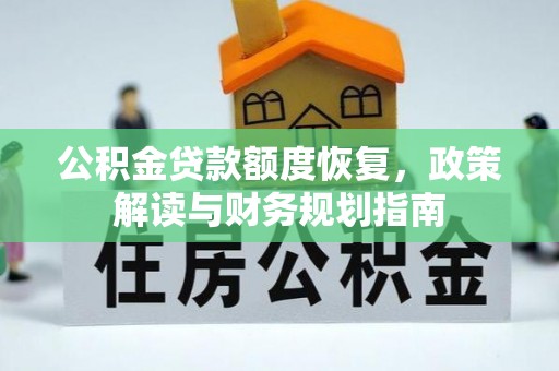 长乐公积金贷款额度恢复，政策解读与财务规划指南