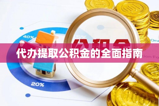 长乐代办提取公积金的全面指南