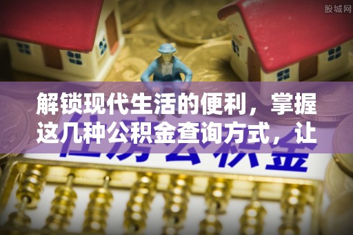 长乐解锁现代生活的便利，掌握这几种公积金查询方式，让理财更轻松