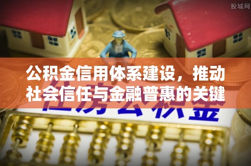长乐公积金信用体系建设，推动社会信任与金融普惠的关键一步