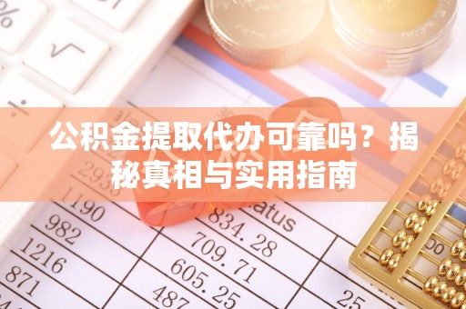 长乐公积金提取代办可靠吗？揭秘真相与实用指南
