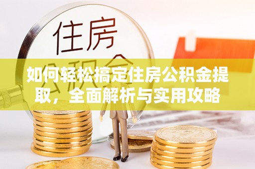 长乐如何轻松搞定住房公积金提取，全面解析与实用攻略