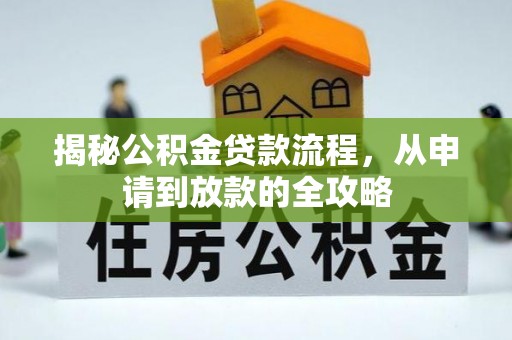 长乐揭秘公积金贷款流程，从申请到放款的全攻略