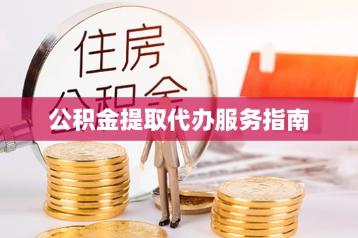 长乐公积金提取代办服务指南