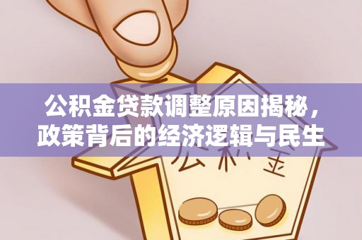 长乐公积金贷款调整原因揭秘，政策背后的经济逻辑与民生考量