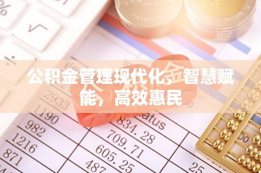 长乐公积金管理现代化，智慧赋能，高效惠民