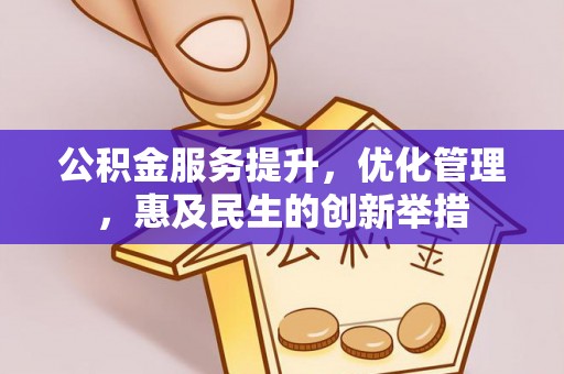 长乐公积金服务提升，优化管理，惠及民生的创新举措